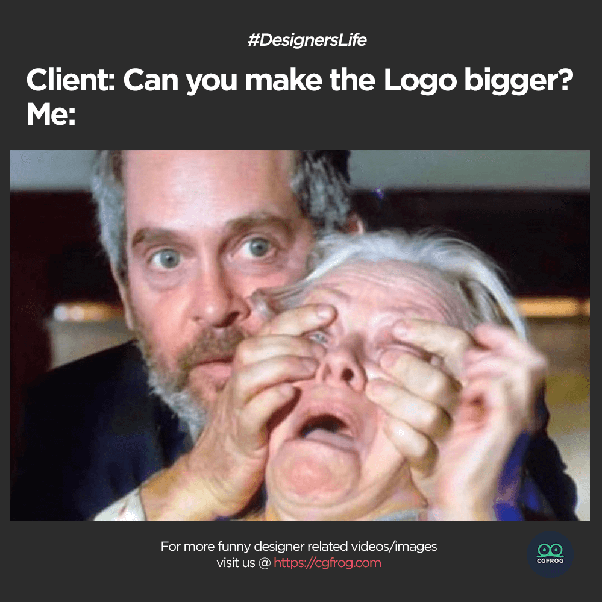 Client: Can you make the logo bigger? Me: Plug the client's eyes